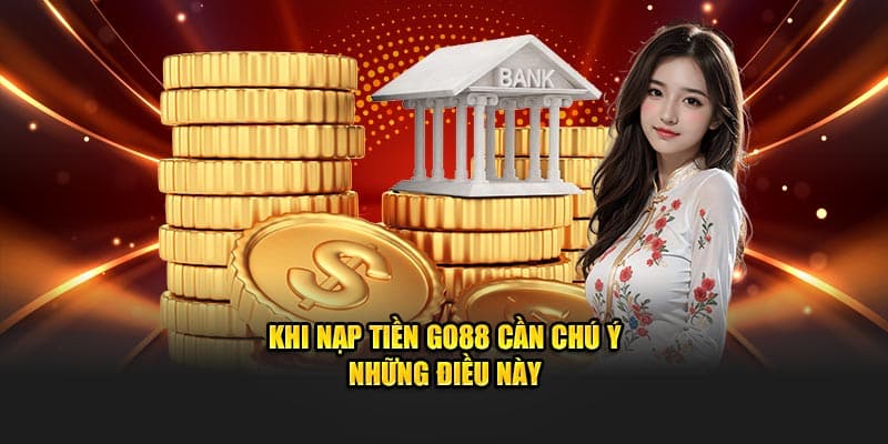 Khi nạp tiền Go88 cần chú ý những điều này