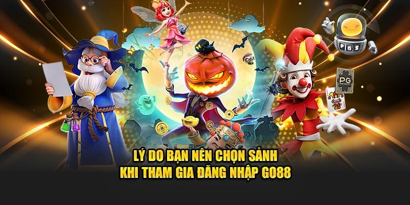 Lý do bạn nên chọn sảnh khi tham gia đăng nhập Go88