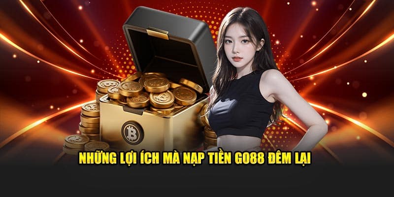 Những lợi ích mà nạp tiền Go88 đêm lại