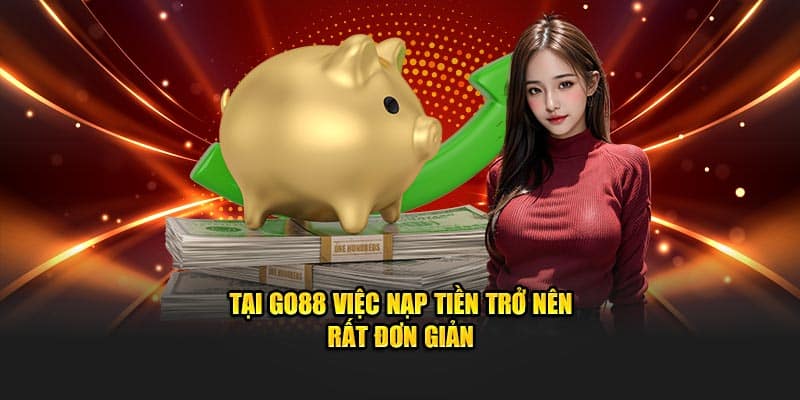 Tại Go88 việc nạp tiền trở nên rất đơn giản